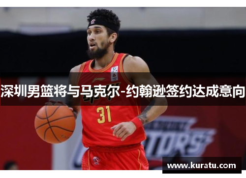 深圳男篮将与马克尔-约翰逊签约达成意向